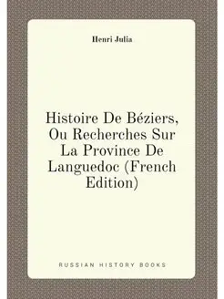 Histoire De Béziers, Ou Recherches Sur La Province D