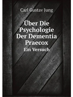 Über Die Psychologie Der Dementia Praecox. Ein Versuch