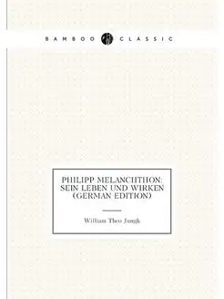 Philipp Melanchthon Sein Leben Und Wirken (German E