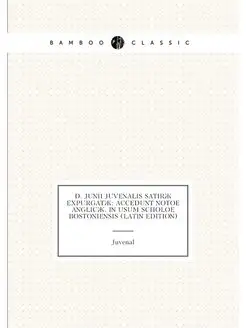 D. Junii Juvenalis Satiræ Expurgatæ Accedunt Notoe