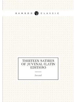 Thirteen Satires of Juvenal (Latin Edition)