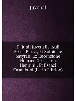 D. Junii Juvenalis, Auli Persii Flacci, Et Sulpiciae