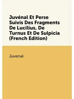 Juvénal Et Perse Suivis Des Fragments De Lucilius, D