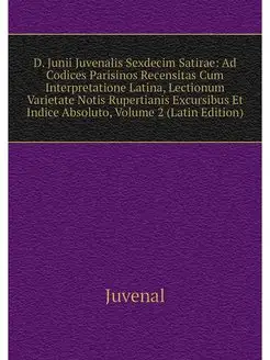 D. Junii Juvenalis Sexdecim Satirae