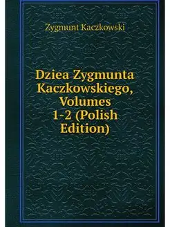 Dziea Zygmunta Kaczkowskiego, Volumes