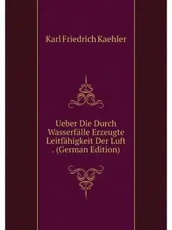 Ueber Die Durch Wasserfälle Erzeugte Leitfähigkeit D