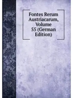 Fontes Rerum Austriacarum, Volume 55