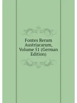 Fontes Rerum Austriacarum, Volume 51