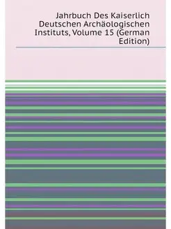 Jahrbuch Des Kaiserlich Deutschen Archäologischen In