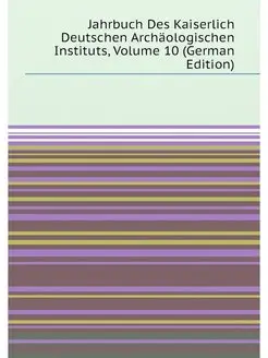 Jahrbuch Des Kaiserlich Deutschen Archäologischen In