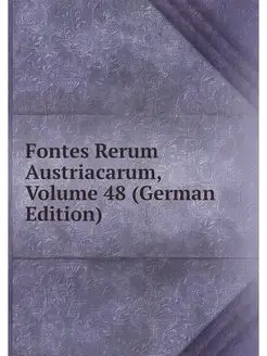 Fontes Rerum Austriacarum, Volume 48