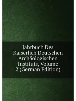 Jahrbuch Des Kaiserlich Deutschen Archäologischen In