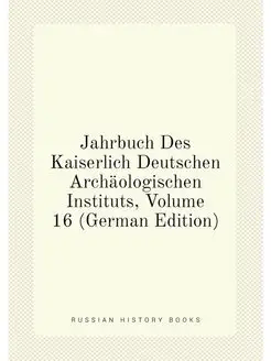 Jahrbuch Des Kaiserlich Deutschen Archäologischen In