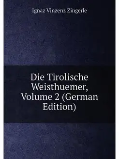 Die Tirolische Weisthuemer, Volume 2 (German Edition)