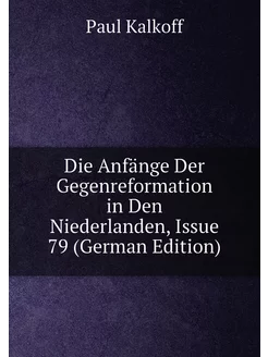 Die Anfänge Der Gegenreformation in Den Niederlanden