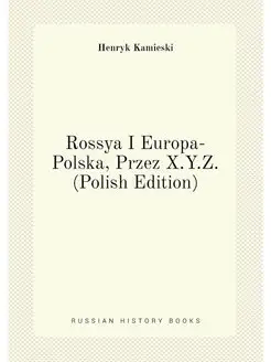 Rossya I Europa-Polska, Przez X.Y.Z. (Polish Edition)