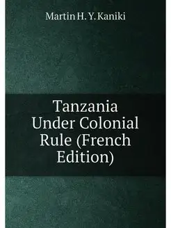 Tanzania Under Colonial Rule (French Edition)