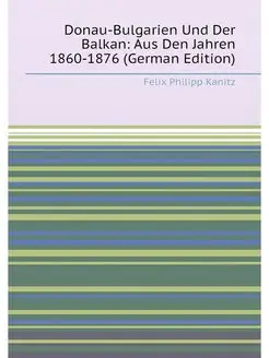 Donau-Bulgarien Und Der Balkan Aus Den Jahren 1860-