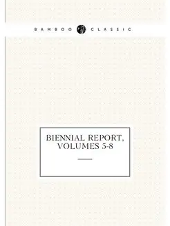 Biennial Report, Volumes 5-8