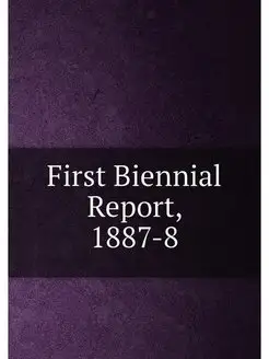 First Biennial Report, 1887-8