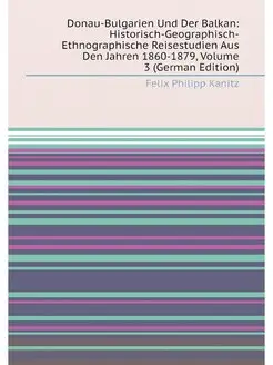 Donau-Bulgarien Und Der Balkan Historisch-Geographi