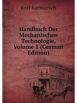 Handbuch Der Mechanischen Technologie