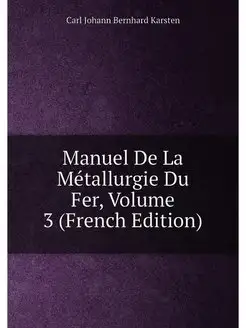 Manuel De La Métallurgie Du Fer, Volume 3 (French Ed