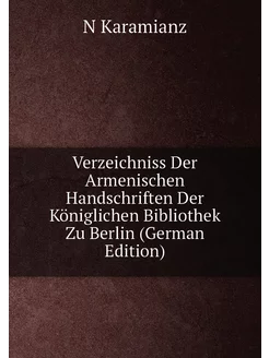 Verzeichniss Der Armenischen Handschriften Der König