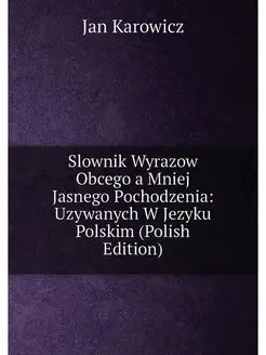 Slownik Wyrazow Obcego a Mniej Jasnego Pochodzenia