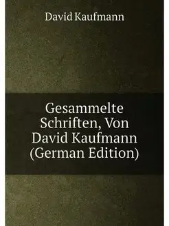 Gesammelte Schriften, Von David Kaufmann (German Edi