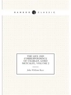 The Life and Correspondence of Charles, Lord Metcalf