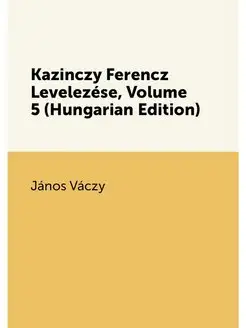 Kazinczy Ferencz Levelezése, Volume 5 (Hungarian Edi