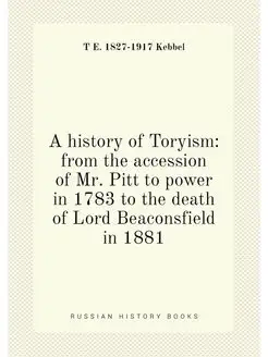 A history of Toryism from the accession of Mr. Pitt