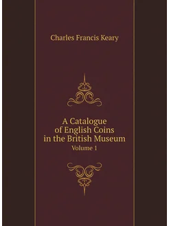 A Catalogue of English Coins in the British Museum