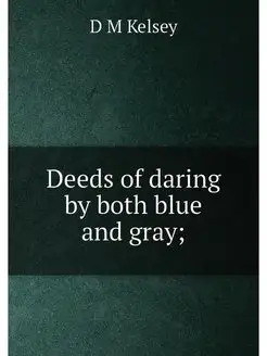 Deeds of daring by both blue and gray