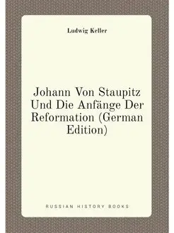 Johann Von Staupitz Und Die Anfänge Der Reformation