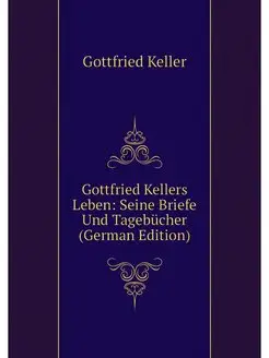 Gottfried Kellers Leben Seine Briefe