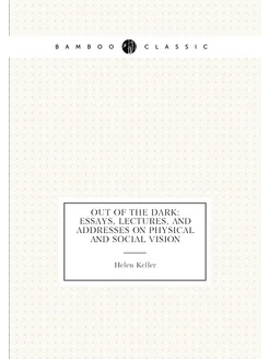 Out of the Dark Essays, Lectures, and Addresses On