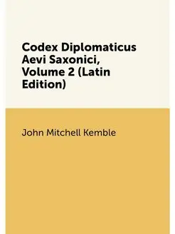 Codex Diplomaticus Aevi Saxonici, Volume 2 (Latin Ed