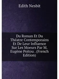 Du Roman Et Du Théatre Contemporains Et De Leur Infl