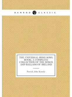 The universal Irish song book a complete collection