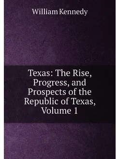 Texas The Rise, Progress, and Prospects of the Repu