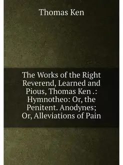 The Works of the Right Reverend, Learned and Pious