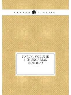 Napló, Volume 1 (Hungarian Edition)