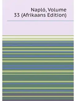 Napló, Volume 33 (Afrikaans Edition)