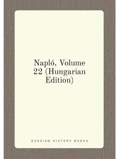 Napló, Volume 22 (Hungarian Edition)