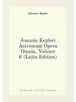 Joannis Kepleri Astronomi Opera Omnia