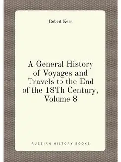 A General History of Voyages and Travels to the End