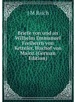 Briefe von und an Wilhelm Emmanuel Fr