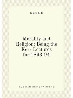 Morality and Religion Being the Kerr Lectures for 1